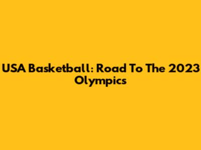 USA Basketball: Road To The 2023 Olympics