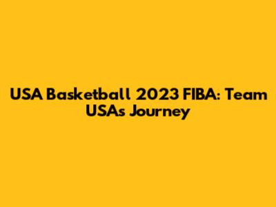USA Basketball 2023 FIBA: Team USA's Journey
