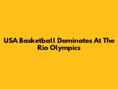USA Basketball Dominates At The Rio Olympics