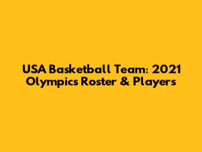 USA Basketball Team: 2021 Olympics Roster & Players