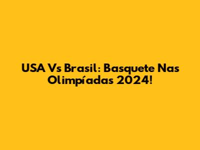 USA Vs Brasil: Basquete Nas Olimpíadas 2024!