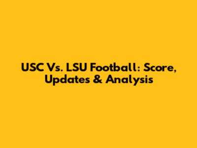 USC Vs. LSU Football: Score, Updates & Analysis