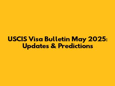 USCIS Visa Bulletin May 2025: Updates & Predictions