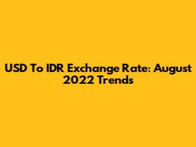 USD To IDR Exchange Rate: August 2022 Trends