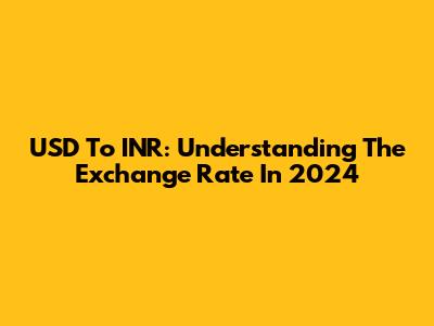 USD To INR: Understanding The Exchange Rate In 2024