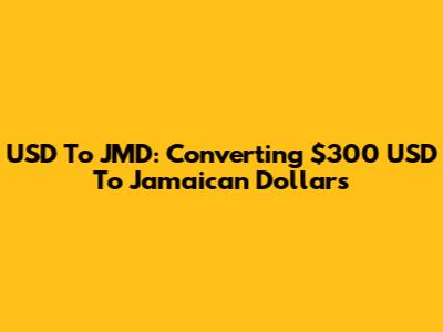 USD To JMD: Converting $300 USD To Jamaican Dollars
