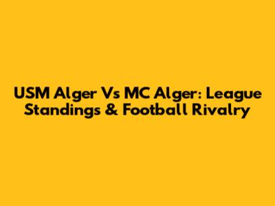 USM Alger Vs MC Alger: League Standings & Football Rivalry