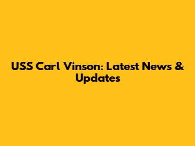 USS Carl Vinson: Latest News & Updates