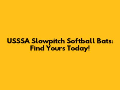 USSSA Slowpitch Softball Bats: Find Yours Today!