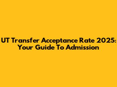UT Transfer Acceptance Rate 2025: Your Guide To Admission