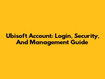 Ubisoft Account: Login, Security, And Management Guide