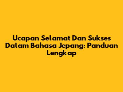 Ucapan Selamat Dan Sukses Dalam Bahasa Jepang: Panduan Lengkap