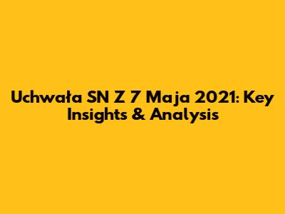 Uchwała SN Z 7 Maja 2021: Key Insights & Analysis