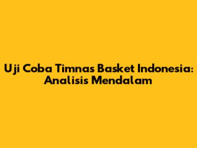 Uji Coba Timnas Basket Indonesia: Analisis Mendalam