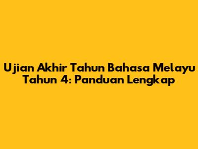 Ujian Akhir Tahun Bahasa Melayu Tahun 4: Panduan Lengkap
