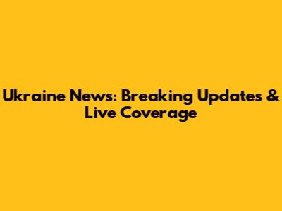 Ukraine News: Breaking Updates & Live Coverage