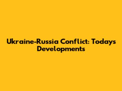 Ukraine-Russia Conflict: Today's Developments