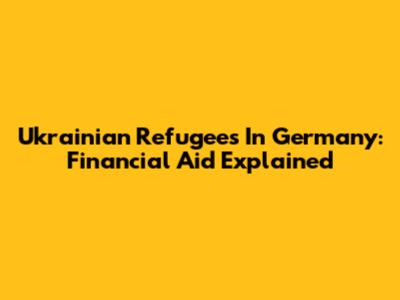 Ukrainian Refugees In Germany: Financial Aid Explained