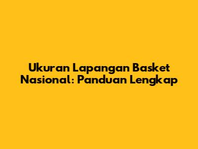 Ukuran Lapangan Basket Nasional: Panduan Lengkap