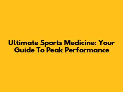 Ultimate Sports Medicine: Your Guide To Peak Performance