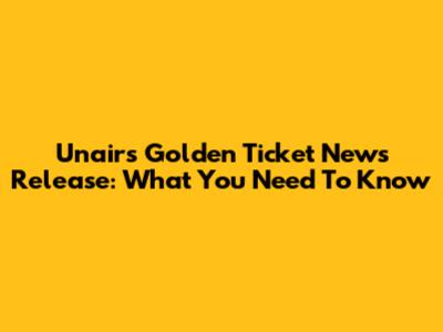 Unair's Golden Ticket News Release: What You Need To Know