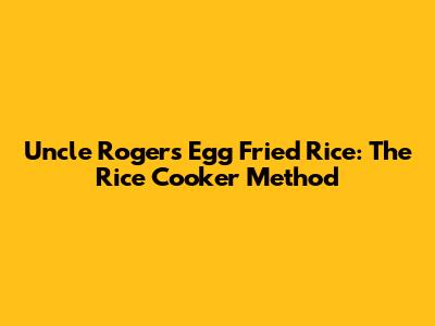 Uncle Roger's Egg Fried Rice: The Rice Cooker Method