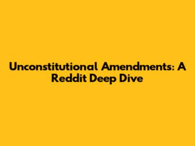 Unconstitutional Amendments: A Reddit Deep Dive