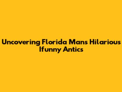Uncovering Florida Man's Hilarious Ifunny Antics