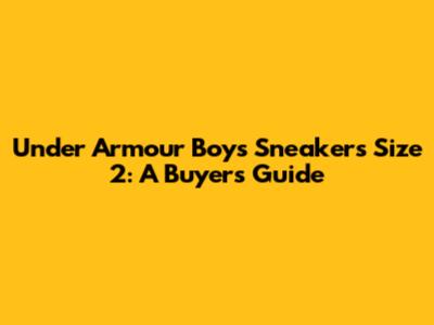 Under Armour Boys Sneakers Size 2: A Buyer's Guide