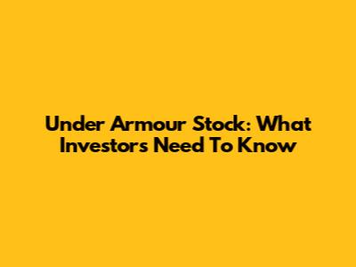 Under Armour Stock: What Investors Need To Know