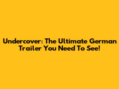 Undercover: The Ultimate German Trailer You Need To See!