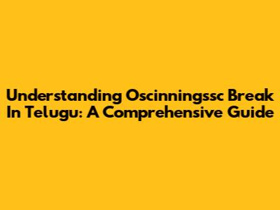 Understanding 'Oscinningssc Break' In Telugu: A Comprehensive Guide