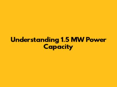 Understanding 1.5 MW Power Capacity