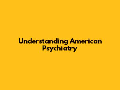 Understanding American Psychiatry