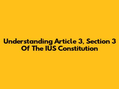 Understanding Article 3, Section 3 Of The IUS Constitution