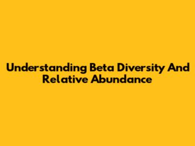Understanding Beta Diversity And Relative Abundance