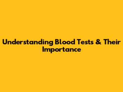 Understanding Blood Tests & Their Importance
