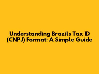 Understanding Brazil's Tax ID (CNPJ) Format: A Simple Guide