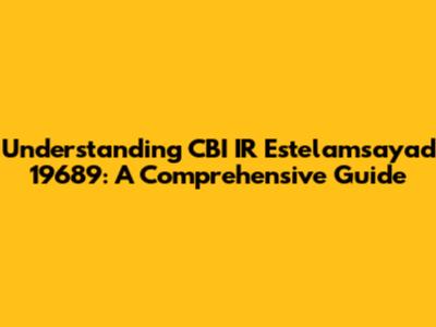 Understanding CBI IR Estelamsayad 19689: A Comprehensive Guide