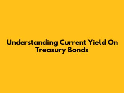 Understanding Current Yield On Treasury Bonds