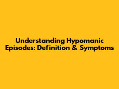 Understanding Hypomanic Episodes: Definition & Symptoms