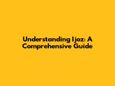 Understanding Ijoz: A Comprehensive Guide