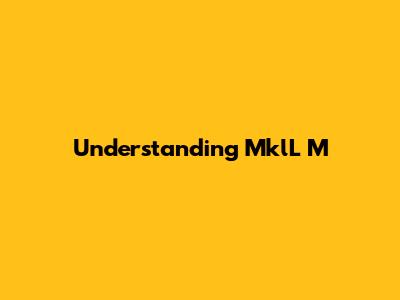 Understanding MklL M