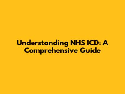 Understanding NHS ICD: A Comprehensive Guide