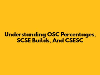 Understanding OSC Percentages, SCSE Builds, And CSESC