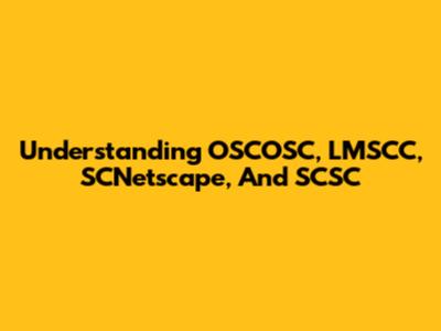Understanding OSCOSC, LMSCC, SCNetscape, And SCSC