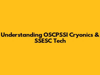Understanding OSCPSSI Cryonics & SSESC Tech