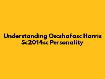 Understanding Oscshafasc Harris Sc2014sc Personality