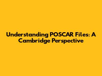 Understanding POSCAR Files: A Cambridge Perspective