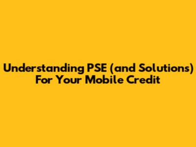 Understanding PSE (and Solutions) For Your Mobile Credit